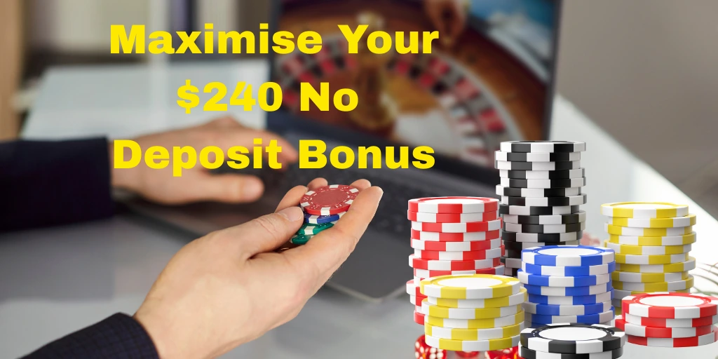 Maximise Your $240 No Deposit Bonus