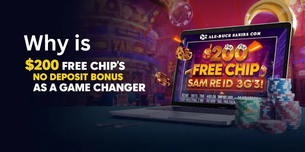 Why $200 Free Chip No Deposit Bonuses Are A Game-Changer?